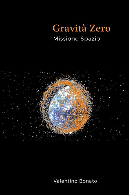 Gravità zero. Missione spazio - Valentino Bonato - copertina