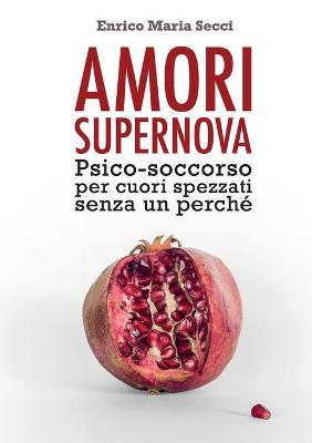 Amori Supernova. Psico-soccorso per cuori spezzati senza un perché - Enrico Maria Secci - copertina