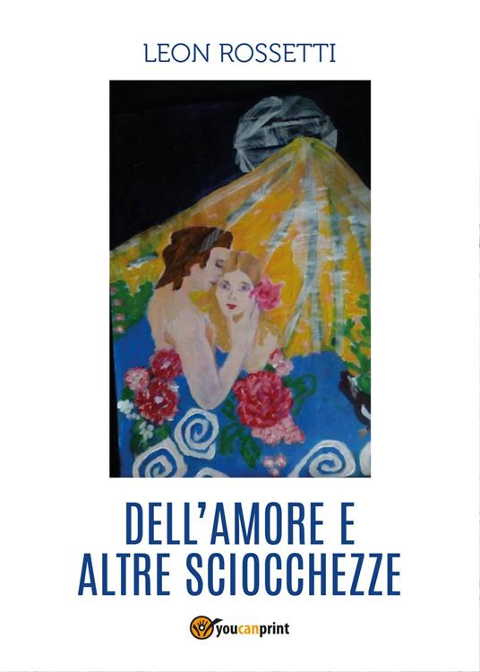 Dell'amore e altre sciocchezze - Leon Rossetti - copertina