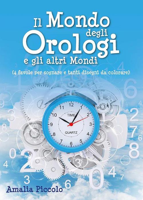 Il mondo degli orologi e gli altri mondi - Amalia Piccolo - ebook