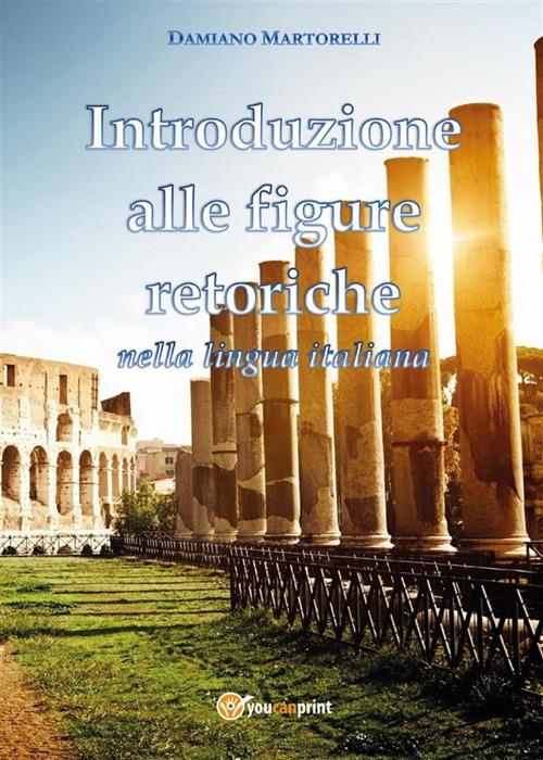 Introduzione alle figure retoriche nella lingua italiana - Damiano Martorelli - ebook