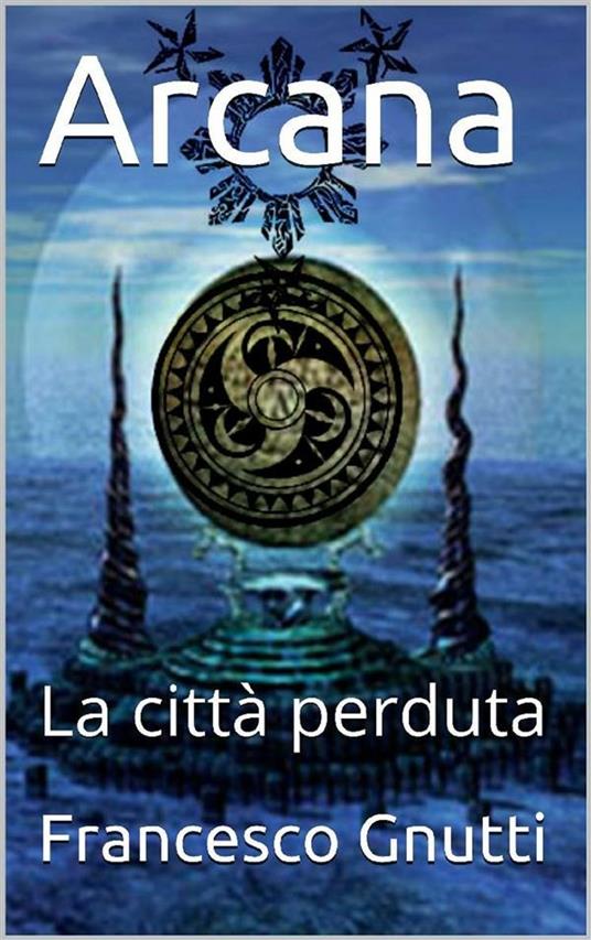 La città perduta. Arcana - Francesco Gnutti - ebook