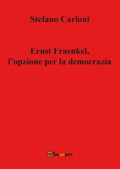 Ernst Fraenkel. L'opzione per la democrazia - Stefano Carloni - ebook