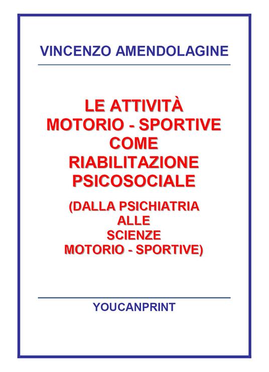 Le attività motorio-sportive come riabilitazione psicosociale (dalla psichiatria alle scienze motorio-sportive) - Vincenzo Amendolagine - copertina