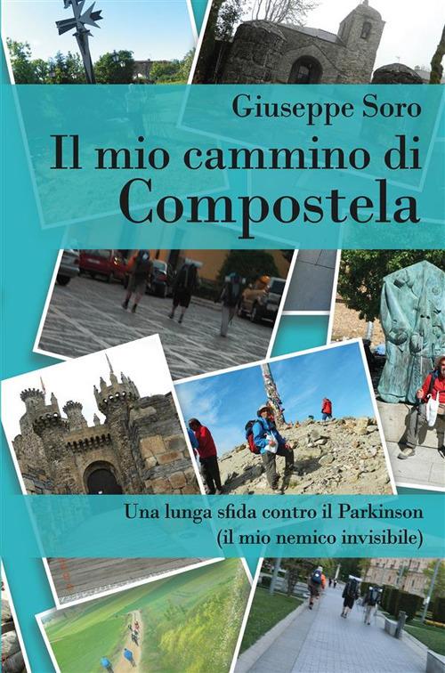 Il mio cammino di Compostela. Una lunga sfida contro il Parkinson (il mio nemico invisibile) - Giuseppe Soro - ebook
