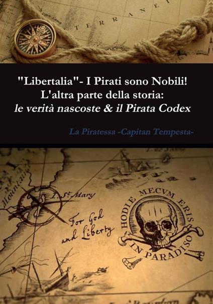 «Libertalia».  I pirati sono nobili! L'altra parte della storia: le verità nascoste & il Pirata Codex - La Piratessa-Capitan Tempesta - ebook