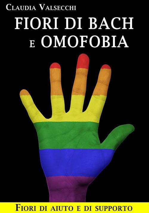 Fiori di Bach e omofobia. Fiori di aiuto e di supporto - Claudia Valsecchi - ebook