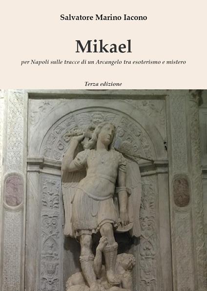 Mikael. Per Napoli sulle tracce di un Arcangelo tra esoterismo e mistero - Salvatore Marino Iacono - copertina
