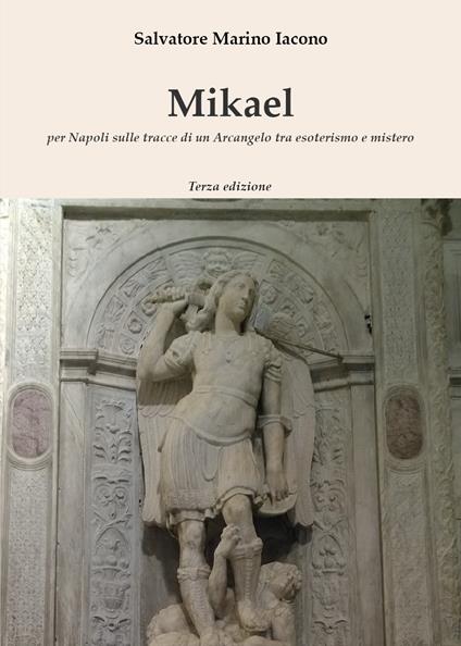 Mikael. Per Napoli sulle tracce di un Arcangelo tra esoterismo e mistero - Salvatore Marino Iacono - copertina