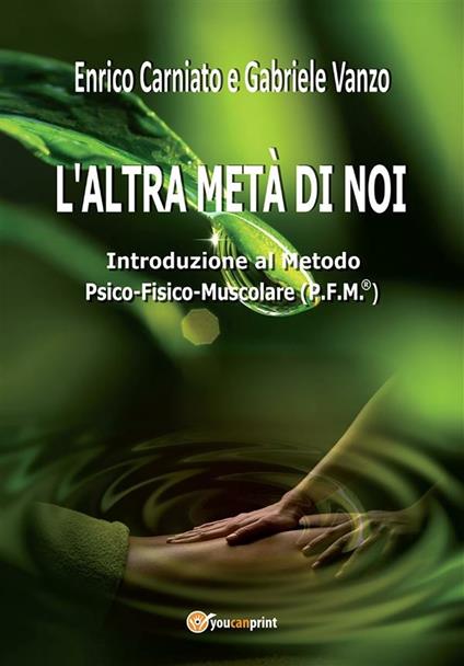 L' altra metà di noi. Introduzione al Metodo P.F.M.® Psico-Fisico-Muscolare - Enrico Carniato,Gabriele Vanzo - ebook