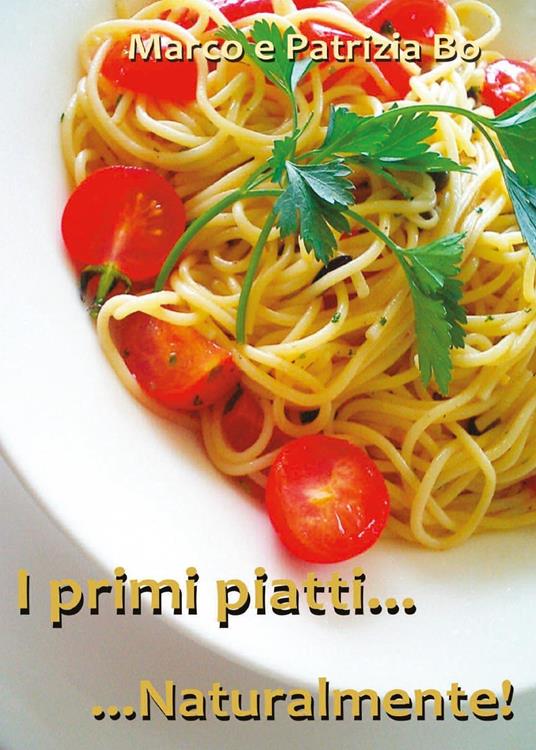 I primi piatti... Naturalmente! - Marco Bo,Patrizia Bo - copertina