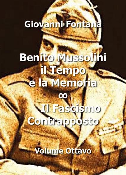 Benito Mussolini. Il tempo e la memoria. Vol. 8: Il fascismo contrapposto - Giovanni Fontana - copertina