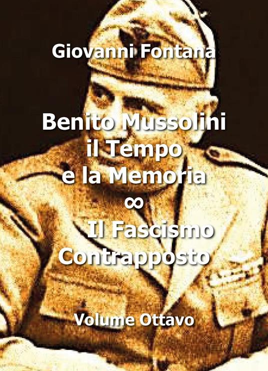 Benito Mussolini. Il tempo e la memoria. Vol. 8: Il fascismo contrapposto - Giovanni Fontana - copertina