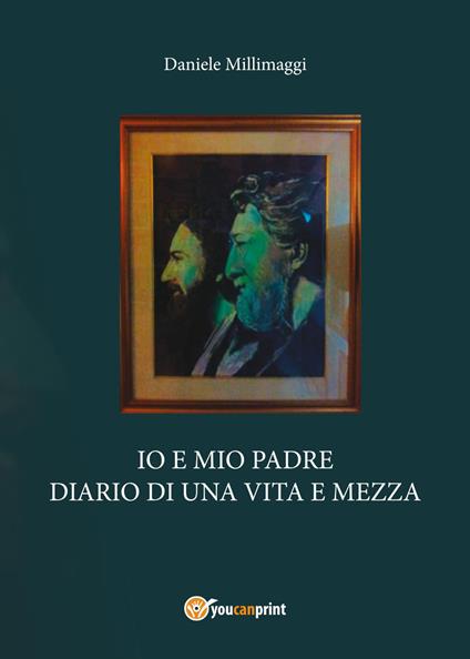 Io e mio padre. Diario di una vita e mezza - Daniele Millimaggi - copertina