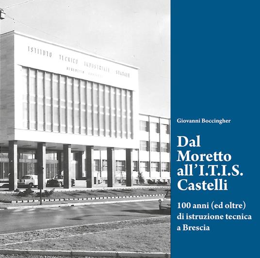 Dal Moretto all'I.T.I.S. Castelli. 100 anni (ed oltre) di istruzione tecnica a Brescia - Giovanni Boccingher - copertina