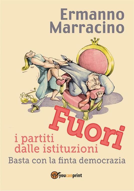 Fuori i partiti dalle istituzioni. Basta con la finta democrazia - Ermanno Marracino - ebook