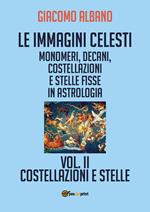 Le immagini celesti: monomeri, decani, costellazioni e stelle fisse in astrologia. Vol. 2: Costellazioni e stelle