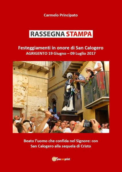 Rassegna stampa. Festeggiamenti in onore di san Calogero (Agrigento, 19 giugno-9 luglio 2017) - Carmelo Principato - copertina