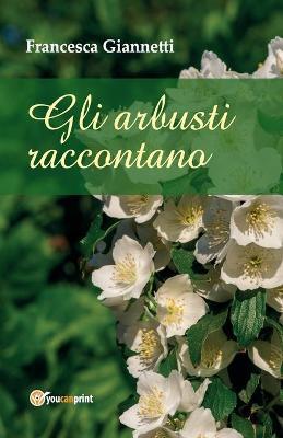 Gli arbusti raccontano - Francesca Giannetti - copertina