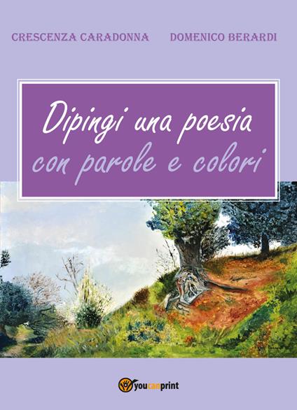 Dipingi una poesia con parole e colori - Crescenza Caradonna,Domenico Berardi - copertina