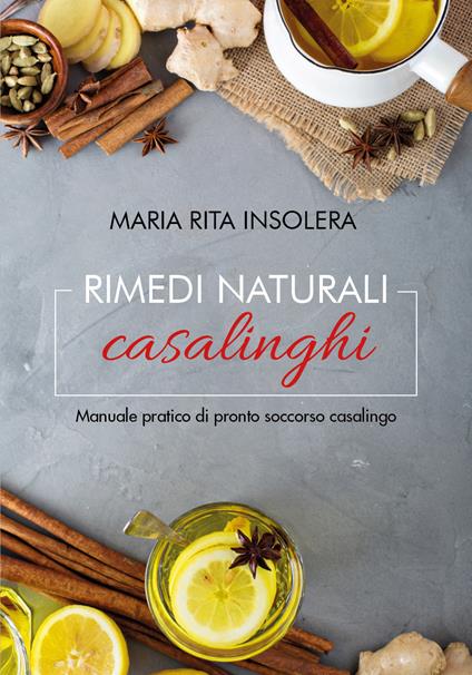 Rimedi naturali casalinghi. Manuale pratico di pronto soccorso casalingo - Maria Rita Insolera - copertina