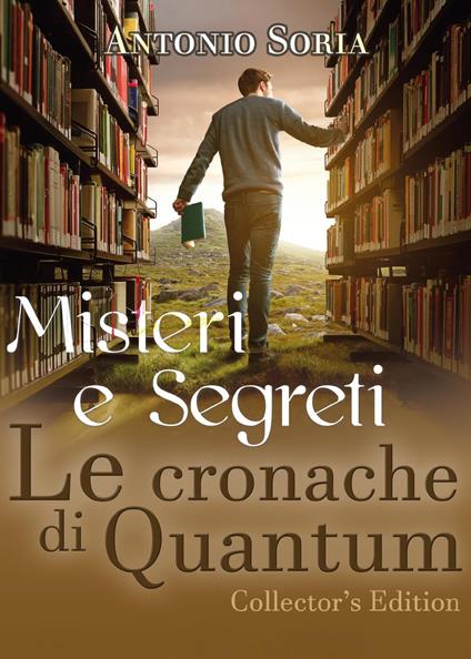 Misteri e segreti. Le cronache di Quantum. Collector's edition - Antonio Soria - copertina