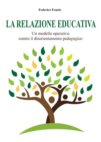La relazione educativa. Un modello operativo contro il disorientamento pedagogico - Federico Fenzio - copertina
