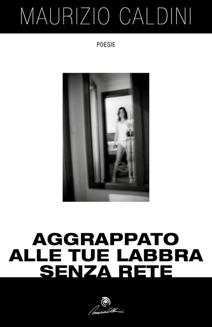 Aggrappato alle tue labbra senza rete - Maurizio Caldini - copertina