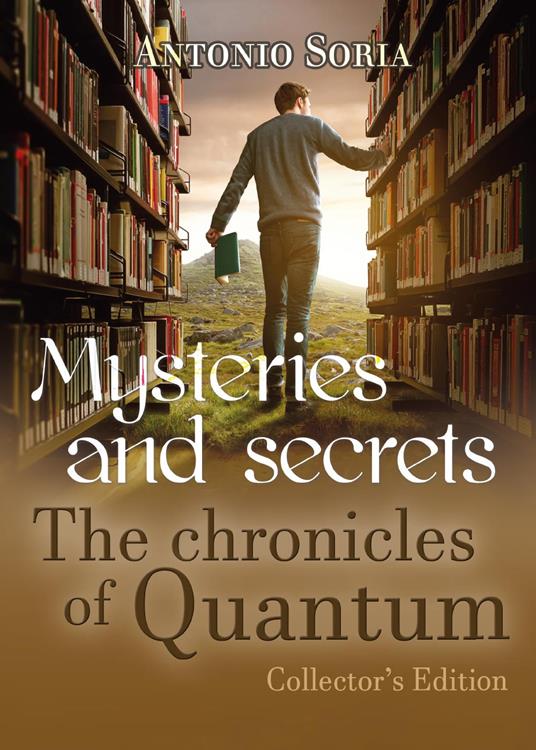 Mysteries and secrets. The chronicles of Quantum. Collector's edition - Antonio Soria - copertina
