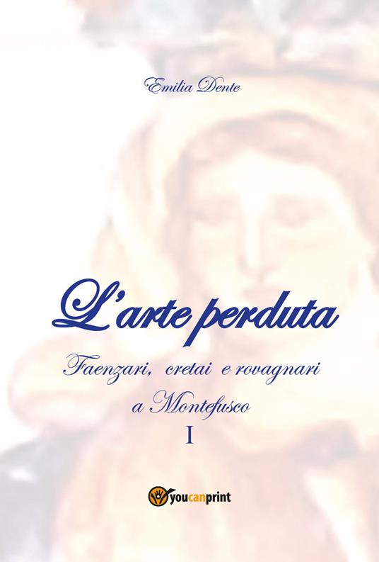 L' arte perduta. Faenzari, cretai e rovagnari a Montefusco. Vol. 1: 1631-1865. - Emilia Dente - copertina