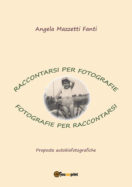 Raccontarsi per fotografie. Fotografie per raccontarsi. Proposte autobiografiche - Angela Mazzetti Fanti - copertina