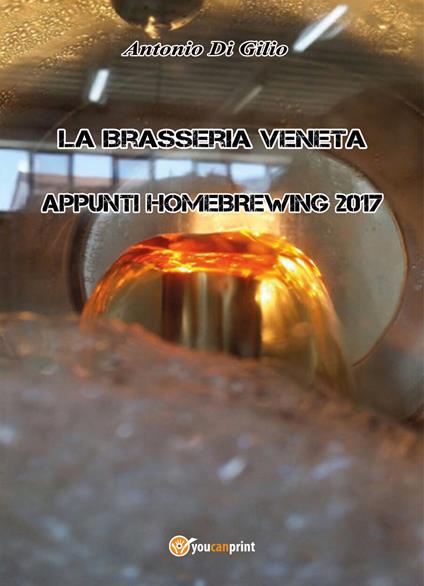 La brasseria veneta. Appunti di homebrewing (2017). Vol. 1 - Antonio Di Gilio - copertina