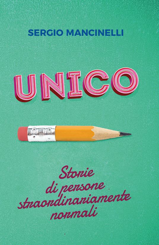 Unico. Storie di persone straordinariamente normali - Sergio Mancinelli - copertina