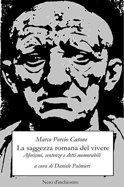 La saggezza romana del vivere. Aforismi, sentenze e detti memorabili - Marco Porcio Catone - copertina