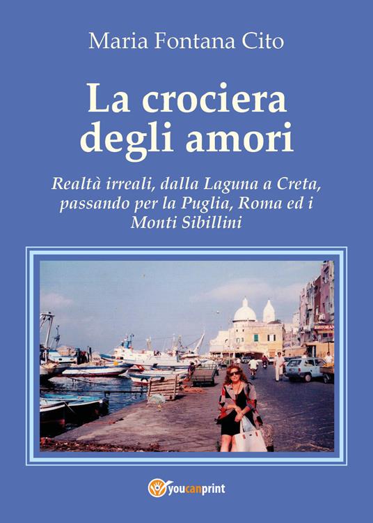 La crociera degli amori. Realtà irreali, dalla Laguna a Creta, passando per la Puglia, Roma ed i Monti Sibillini - Maria Fontana Cito - copertina