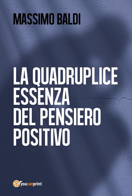 La quadruplice essenza del pensiero positivo - Massimo Baldi - copertina