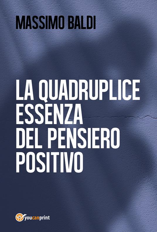 La quadruplice essenza del pensiero positivo - Massimo Baldi - copertina