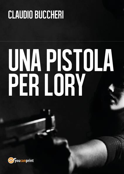 Una pistola per Lory - Claudio Buccheri - copertina