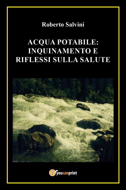 Acqua potabile: inquinamento e riflessi sulla salute - Roberto Salvini - copertina