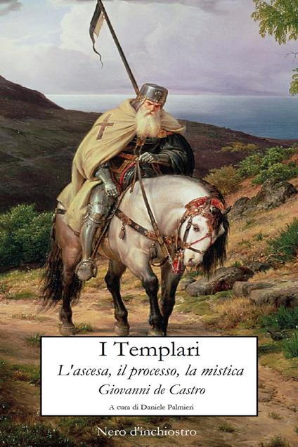 I templari. L'ascesa, il processo, la mistica - Giovanni De Castro - copertina