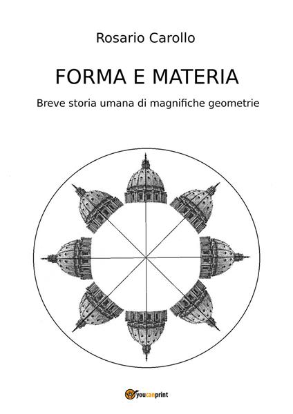Forma e materia. Breve storia umana di magnifiche geometrie - Rosario Carollo - copertina