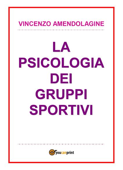 La psicologia dei gruppi sportivi - Vincenzo Amendolagine - copertina