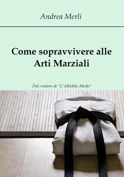 Come sopravvivere alle arti marziali - Andrea Merli - copertina