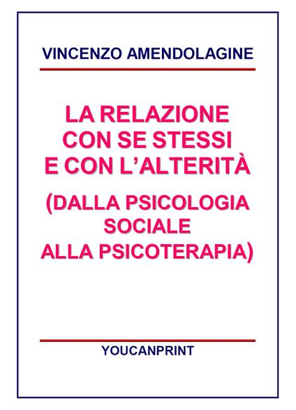 La relazione con se stessi e con l'alterità (dalla psicologia sociale alla psicoterapia) - Vincenzo Amendolagine - copertina