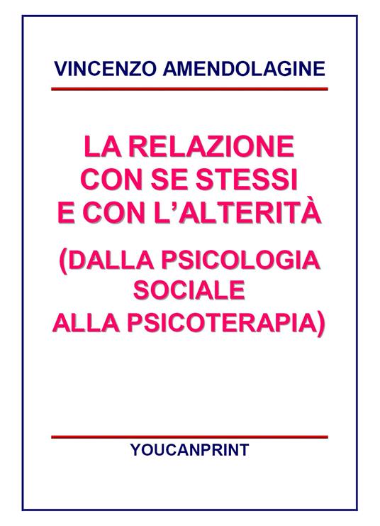 La relazione con se stessi e con l'alterità (dalla psicologia sociale alla psicoterapia) - Vincenzo Amendolagine - copertina