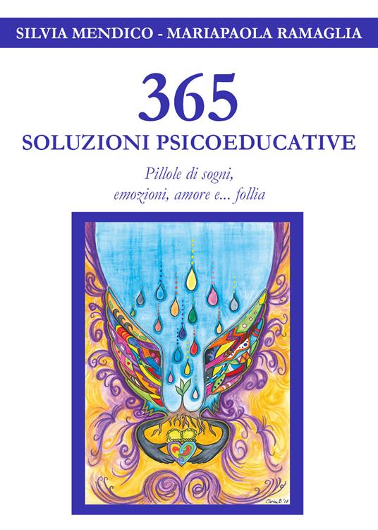 365 soluzioni psicoeducative. Pillole di sogni, emozioni, amore e... follia - Silvia Mendico,Mariapaola Ramaglia - copertina