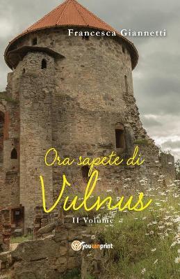 Ora sapete di Vulnus. Vol. 2 - Francesca Giannetti - copertina