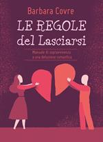 Le regole del lasciarsi. Manuale di sopravvivenza a una delusione romantica