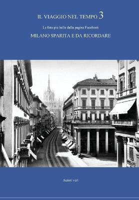 Il viaggio nel tempo. Le foto più belle dalla pagina Facebook «Milano sparita e da ricordare». Ediz. illustrata. Vol. 3 - copertina