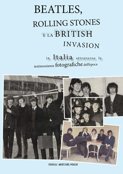 Beatles, Rolling Stones e la british invasion in Italia attraverso le testimonianze fotografiche dell'epoca. Ediz. illustrata - copertina